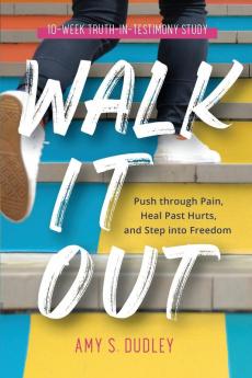 Walk It Out: Push through the Pain Heal Past Hurts and Step into Freedom