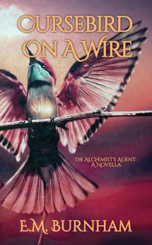 Cursebird On A Wire: The Alchemist's Agent: A Novella