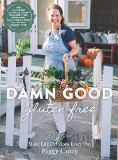 Damn Good Gluten Free Cookbook: 140+ Deliciously Adaptable Gluten Free Dairy Free Vegetarian & Paleo Recipes for Vibrant Living!