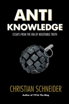 Anti-Knowledge: Essays From the Era of Negotiable Truth