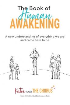 The Book of Human Awakening: A new understanding of everything we are and came here to be