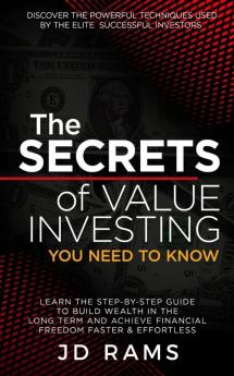 The Secrets Of VALUE INVESTING You Need To Know: Discover the Powerful Techniques used by Elite Successful Investors & Learn the Step-by-step Guide to ... Achieve Financial Freedom Faster & Effortless