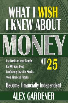 What I Wish I Knew About Money At 25: Become Financially Independent