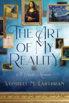 The Art of My Reality: A Poetic Memoir