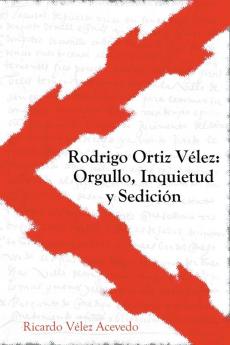Rodrigo Ortiz Vélez: Orgullo, Inquietud y Sedición (Spanish Edition)