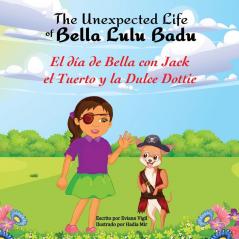 Las Aventuras Inesperadas De Bella Lulú Badu: El Día De Bella Con Jack El Tuerto Y La Dulce Dottie (The Unexpected Life Of Bella Lulu Badu - Las Aventuras ... De Bella Lulú Badu Nº 5) (Spanish Edition)