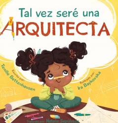 Tal Vez Seré Una Arquitecta : Maybe I'Ll Be An Architect (Spanish Edition)