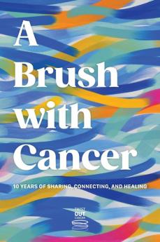 A Brush With Cancer; 10 Years of Sharing Connecting and Healing