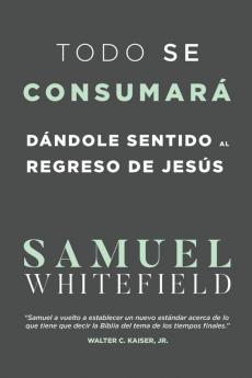 Todo Se Consumará: Dándole Sentido Al Regreso De Jesús (Spanish Edition)