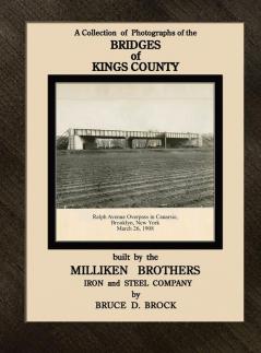 Bridges  of   Kings  County  built.  by  the  Milliken  Brothers.                                                                                                                                        Bruce  D.  Brock