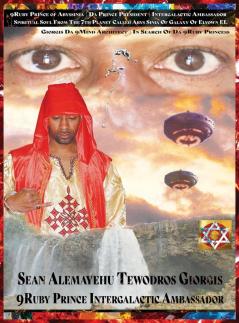 Sean Alemayehu Tewodros Giorgis Presents In Search Of Da 9Ruby Princess From The 7th Planet Abys Sinia In The 19th Galaxy Called EL Elyown. 9Love Divine Love Story Of DestinEye Philmore Who Is Da 9Ruby Prince President Intergalactic Ambassador?