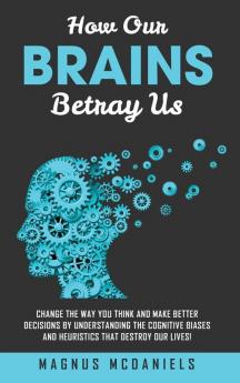 How Our Brains Betray Us