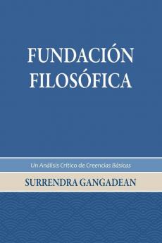 Fundación Filosófica: Un Análisis Crítico De Creencias Básicas (Spanish Edition)