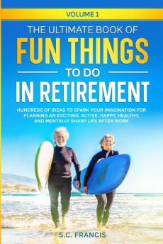 The Ultimate Book of Fun Things to Do in Retirement Volume 1