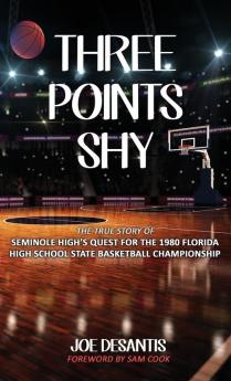 Three Points Shy - The True Story of Seminole High's Quest For The 1980 Florida High School State Basketball Championship