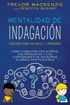 Mentalidad De Indagación: Cómo Fomentar Los Sueños, Las Preguntas Y Las Curiosidades De Nuestros Alumnos Más Pequeños (Spanish Edition)