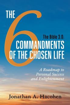 The Bible 3.0 The 6 Commandments of the Chosen Life