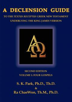 A Declension Guide to the Textus Receptus Greek New Testament Underlying the King James Version Second Edition Volume One Four Gospels