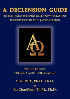 A Declension Guide to the Textus Receptus Greek New Testament Underlying the King James Version Second Edition Volume Two Acts to Revelation