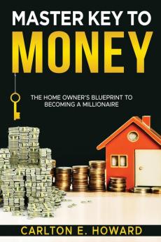 The Master Key to Money (The Homeowner's Blueprint to Becoming a Millionaire)