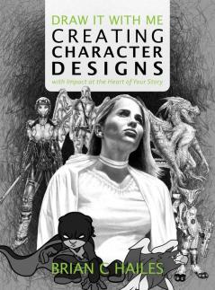 Draw It With Me - Creating Character Designs with Impact at the Heart of Your Story