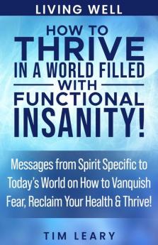 How to Thrive in a World Filled with Functional Insanity!