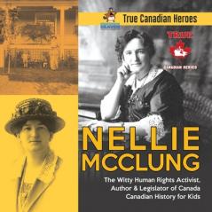Nellie McClung - The Witty Human Rights Activist Author & Legislator of Canada Canadian History for Kids True Canadian Heroes