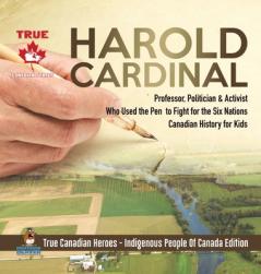 Harold Cardinal - Professor Politician & Activist Who Used the Pen to Fight for the Six Nations Canadian History for Kids True Canadian Heroes - Indigenous People Of Canada Edition