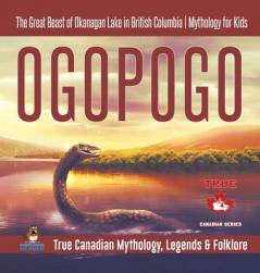 Ogopogo - The Great Beast of Okanagan Lake in British Columbia Mythology for Kids True Canadian Mythology Legends & Folklore