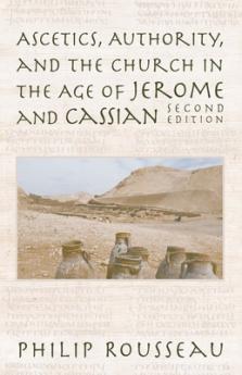 Ascetics Authority and the Church in the Age of Jerome and Cassian