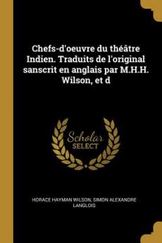 Chefs-d'oeuvre du théâtre Indien. Traduits de l'original sanscrit en anglais par M.H.H. Wilson et d