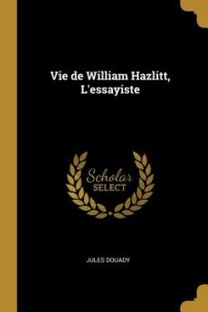 Vie de William Hazlitt L'essayiste
