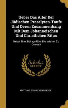 Ueber Das Alter Der Jüdischen Proselyten-Taufe Und Deren Zusammenhang Mit Dem Johanneischen Und Christlichen Ritus