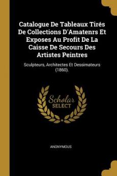 Catalogue De Tableaux Tirés De Collections D'Amatenrs Et Exposes Au Profit De La Caisse De Secours Des Artistes Peintres