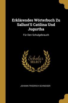 Erklärendes Wörterbuch Zu Sallust'S Catilina Und Jugurtha