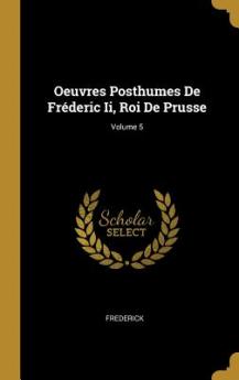 Oeuvres Posthumes De Fréderic Ii Roi De Prusse; Volume 5