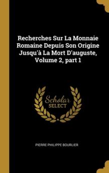 Recherches Sur La Monnaie Romaine Depuis Son Origine Jusqu'à La Mort D'auguste Volume 2 part 1