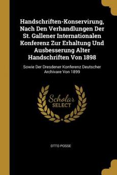 Handschriften-Konservirung Nach Den Verhandlungen Der St. Gallener Internationalen Konferenz Zur Erhaltung Und Ausbesserung Alter Handschriften Von 1898