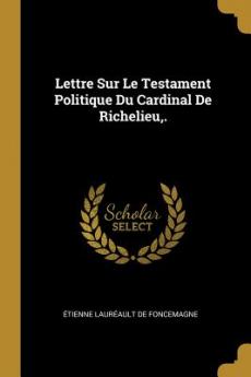 Lettre Sur Le Testament Politique Du Cardinal De Richelieu .