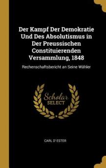 Kampf Der Demokratie Und Des Absolutismus in Der Preussischen Constituierenden Versammlung 1848