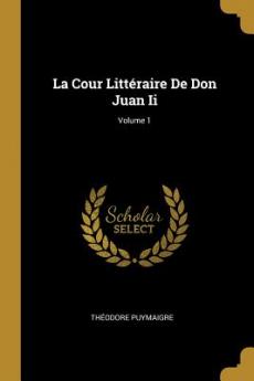 Cour Littéraire De Don Juan Ii; Volume 1