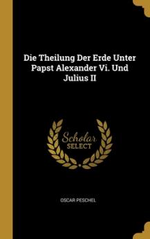 Theilung Der Erde Unter Papst Alexander Vi. Und Julius II