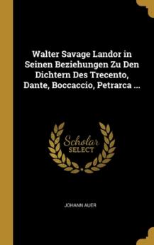 Walter Savage Landor in Seinen Beziehungen Zu Den Dichtern Des Trecento Dante Boccaccio Petrarca ...