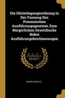 Hinterlegungsordnung in Der Fassung Des Preussischen Ausführungsgesetzes Zum Bürgerlichen Gesetzbuche Nebst Ausführungsbestimmungen