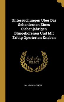 Untersuchungen Uber Das Sehenlernen Eines Siebenjahrigen Blingeborenen Und Mit Erfolg Operierten Knaben