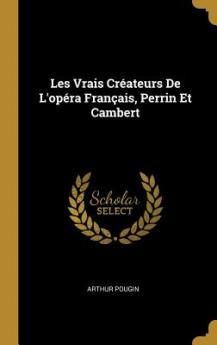 Les Vrais Créateurs De L'opéra Français Perrin Et Cambert