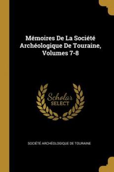 Mémoires De La Société Archéologique De Touraine Volumes 7-8