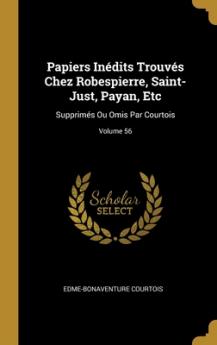 Papiers Inédits Trouvés Chez Robespierre Saint-Just Payan Etc