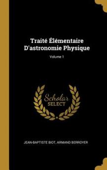 Traité Élémentaire D'astronomie Physique; Volume 1