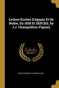 Lettres Écrites D'égypte Et De Nubie En 1828 Et 1829 [Ed. by J.J. Champollion-Figeac].